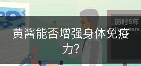 黄酱能否增强身体免疫力？(黄酱能否增强身体免疫力呢)